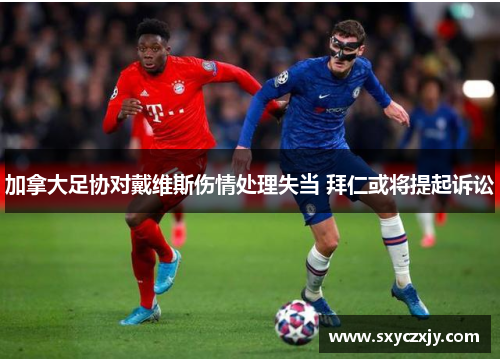 加拿大足协对戴维斯伤情处理失当 拜仁或将提起诉讼