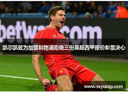 凯尔凯兹为加盟利物浦拒绝三份英超西甲报价彰显决心